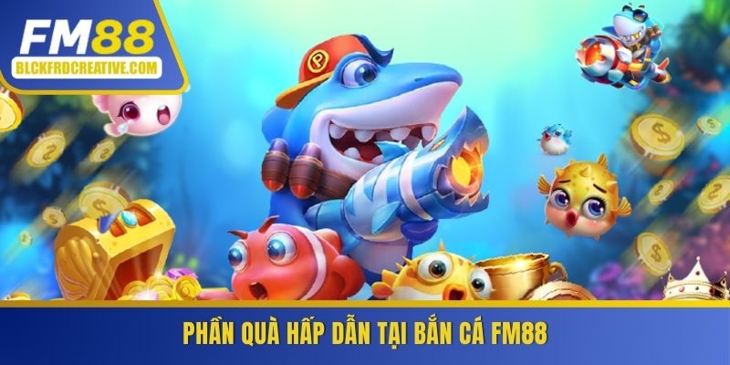 Phần thưởng hấp dẫn tại bắn cá FM88