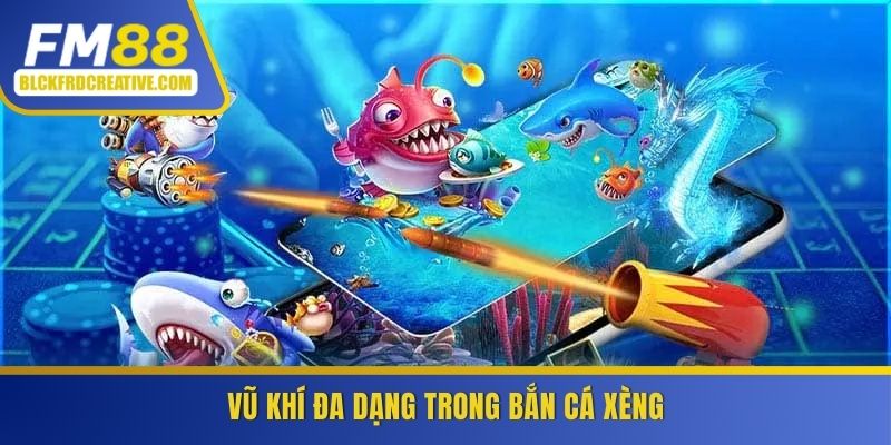 Đa dạng vũ khí trong bắn cá xèng