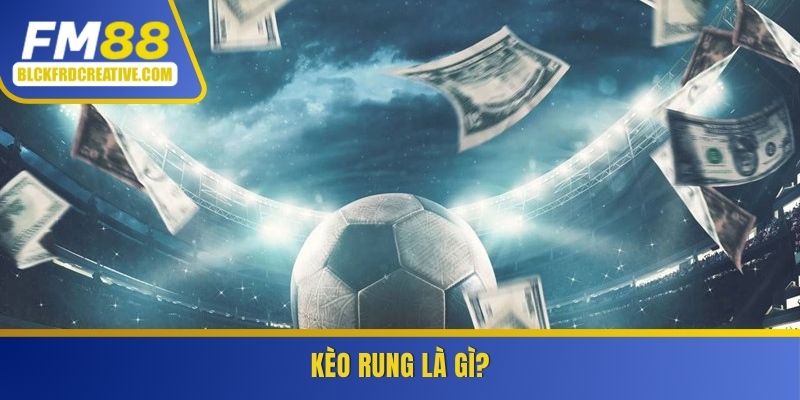 Tìm hiểu về kèo rung cùng FM88