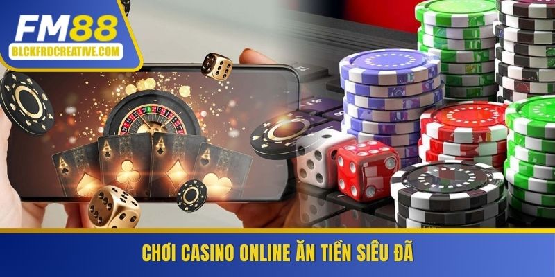 Chơi casino online ăn tiền siêu đã