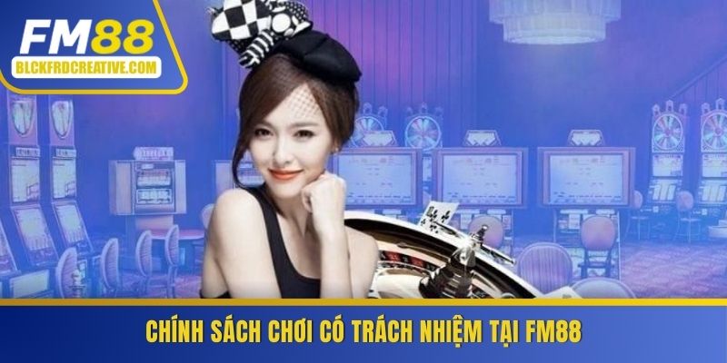 Tìm hiểu chính sách chơi có trách nhiệm tại fm88