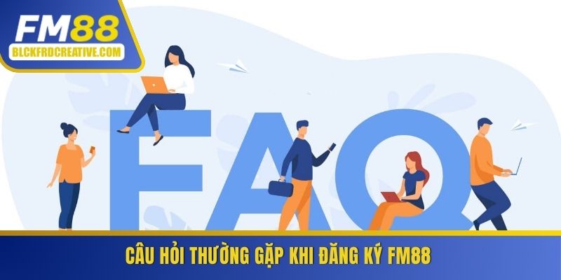 Câu hỏi thường gặp khi đăng ký FM88