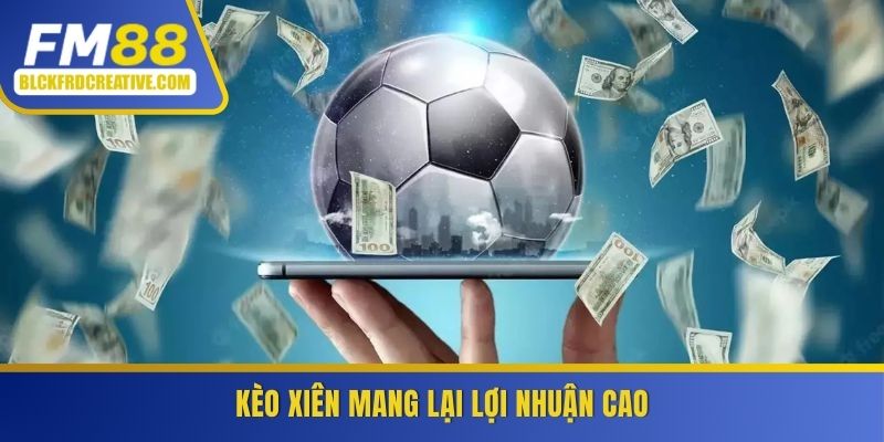 Kèo xiên mang lại lợi nhuận cao
