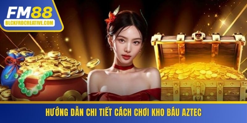 Hướng dẫn chi tiết cách chơi kho báu Aztec
