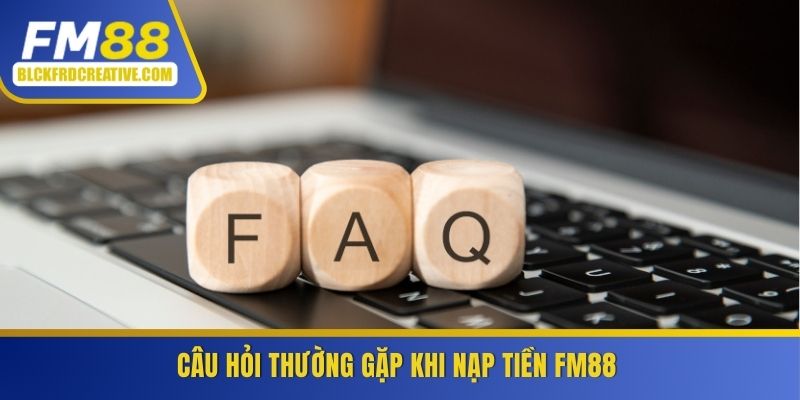 Câu hỏi thường gặp khi nạp tiền FM88
