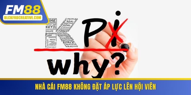 Nhà cái FM88 không đặt áp lực lên hội viên