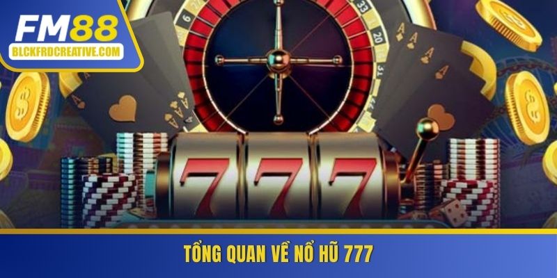 Tổng quan về nổ hũ 777