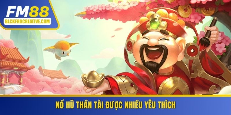 Nổ hũ thần tài được nhiều người yêu thích