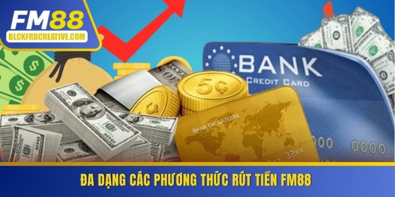 Đa dạng phương thức rút tiền FM88