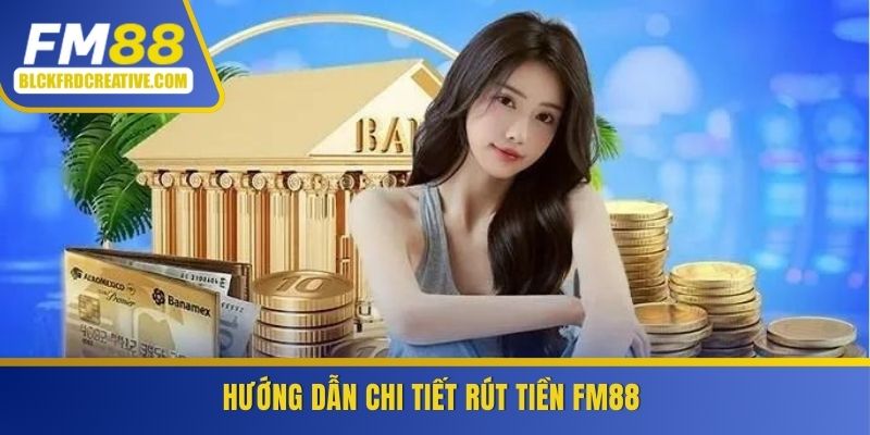Hướng dẫn chi tiết rút tiền FM88