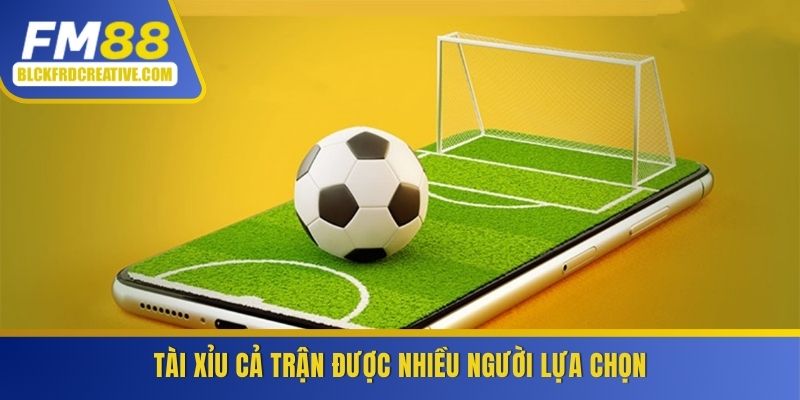 Tài xỉu cả trận được nhiều người lựa chọn